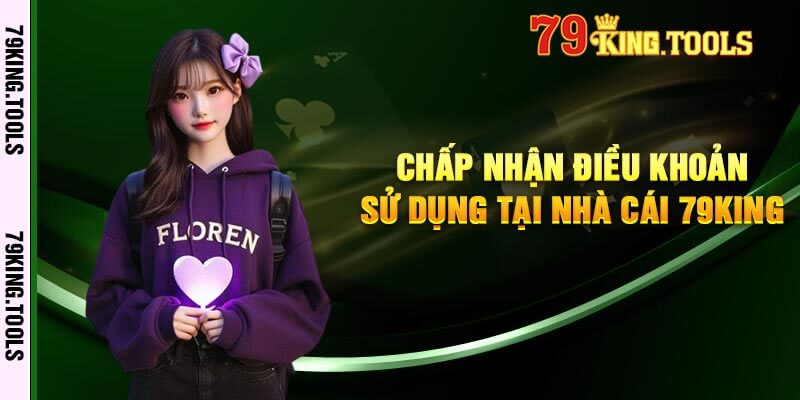 Chấp Nhận Điều Khoản Sử Dụng Tại Nhà Cái 79king